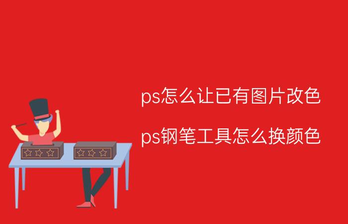 ps怎么让已有图片改色 ps钢笔工具怎么换颜色？